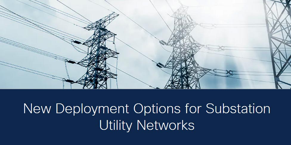 New Deployment Options for Substation Utility Networks